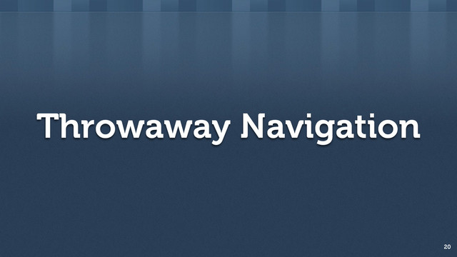 Throwaway Navigation
20
