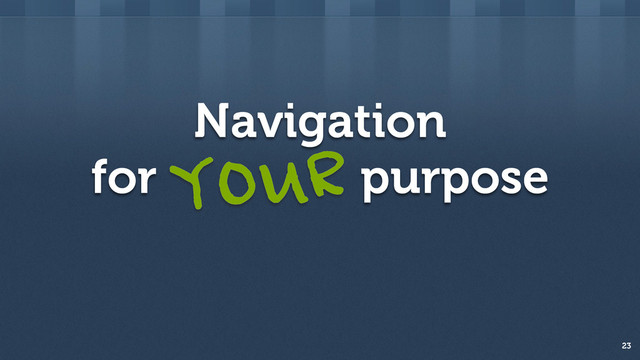 Navigation
for purpose
23
YOUR

