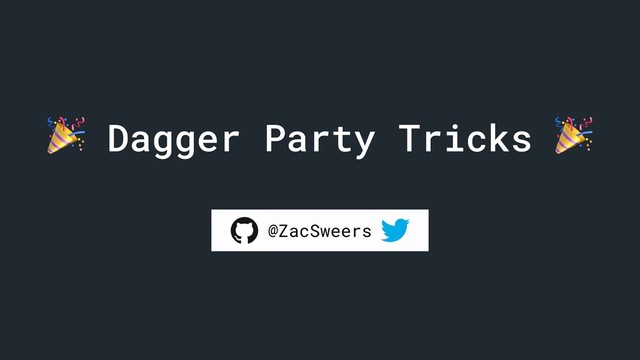  Dagger Party Tricks 
@ZacSweers
