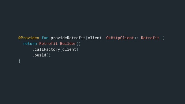 @Provides fun provideRetrofit(client: OkHttpClient): Retrofit {
return Retrofit.Builder()
.callFactory(client)
.build()
}a

