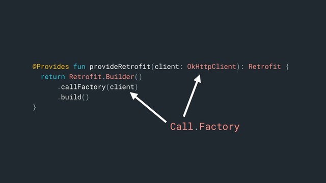 @Provides fun provideRetrofit(client: OkHttpClient): Retrofit {
return Retrofit.Builder()
.callFactory(client)
.build()
}a
Call.Factory
