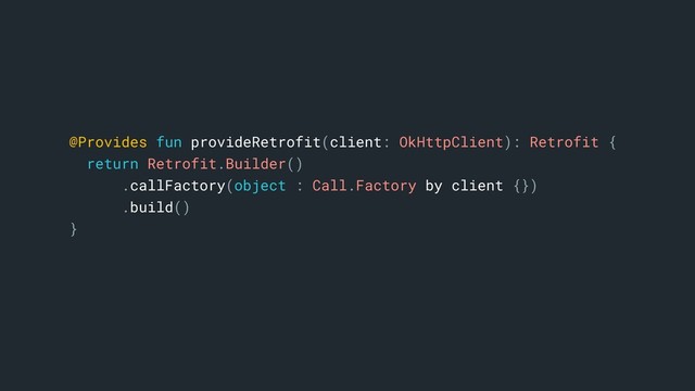 @Provides fun provideRetrofit(client: OkHttpClient): Retrofit {
return Retrofit.Builder()
.callFactory(object : Call.Factory by client {})
.build()
}a

