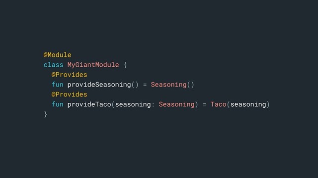@Module
class MyGiantModule {
@Provides
fun provideSeasoning() = Seasoning()
@Provides
fun provideTaco(seasoning: Seasoning) = Taco(seasoning)
}a
