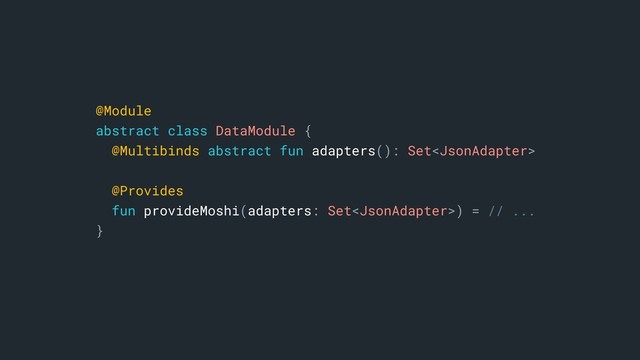 @Module
abstract class DataModule {
@Multibinds abstract fun adapters(): Set
@Provides
fun provideMoshi(adapters: Set) = // ...
}a

