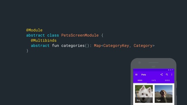 @Module
abstract class PetsScreenModule {
@Multibinds
abstract fun categories(): Map
}a
