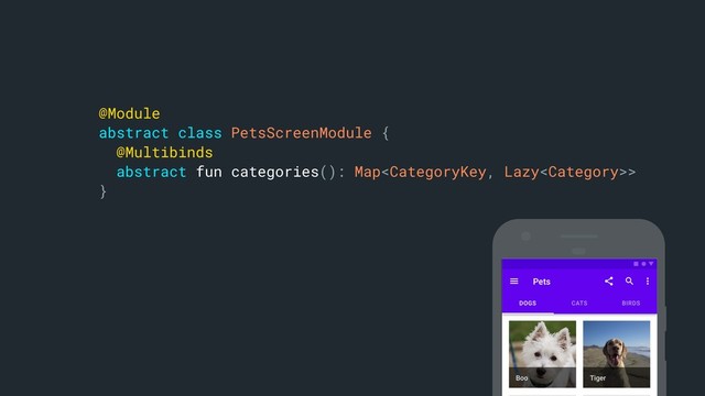 @Module
abstract class PetsScreenModule {
@Multibinds
abstract fun categories(): Map>
}a
