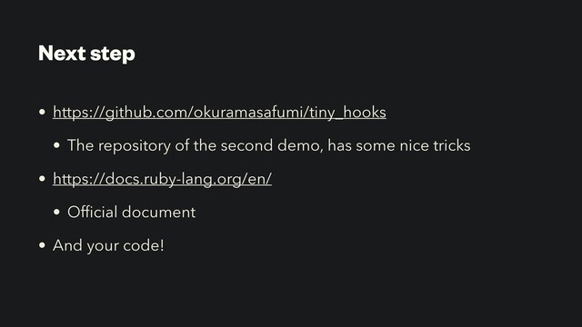 Next step
• https://github.com/okuramasafumi/tiny_hooks


• The repository of the second demo, has some nice tricks


• https://docs.ruby-lang.org/en/


• Of
fi
cial document


• And your code!
