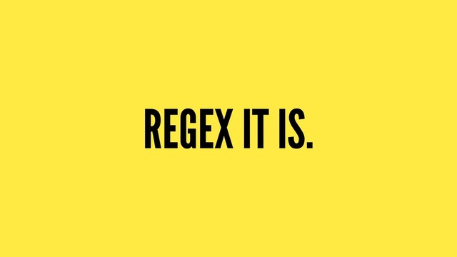 REGEX IT IS.
