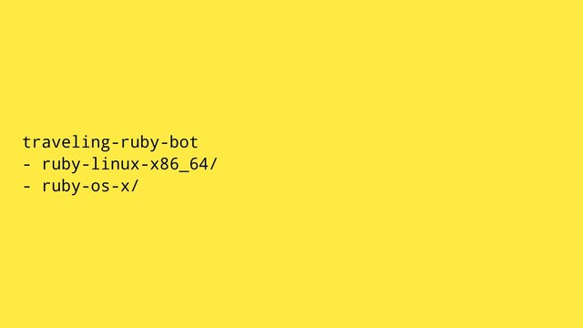 traveling-ruby-bot
- ruby-linux-x86_64/
- ruby-os-x/
