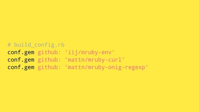 # build_config.rb
conf.gem github: 'iij/mruby-env'
conf.gem github: 'mattn/mruby-curl'
conf.gem github: 'mattn/mruby-onig-regexp'
