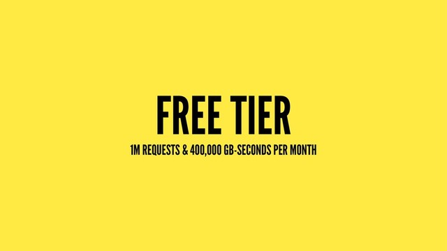 FREE TIER
1M REQUESTS & 400,000 GB-SECONDS PER MONTH
