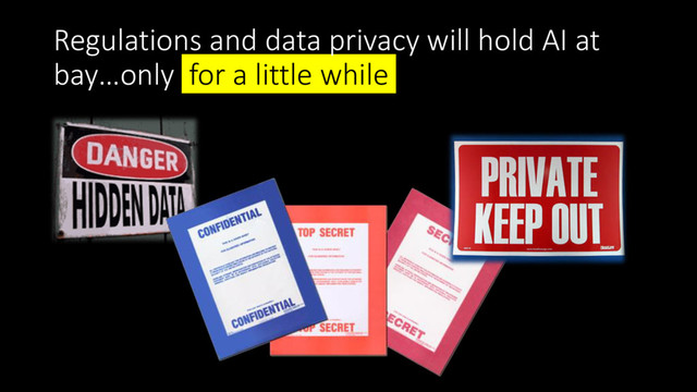 Regulations and data privacy will hold AI at
bay…only for a little while .
