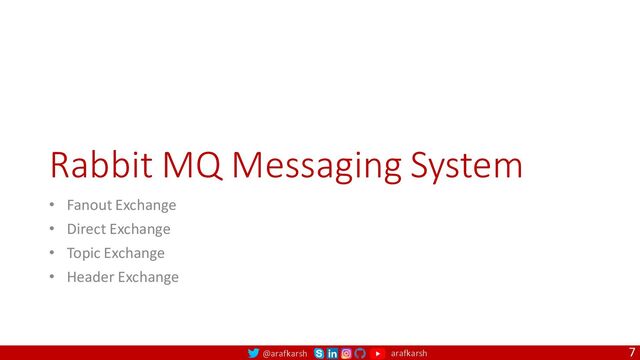 @arafkarsh arafkarsh
Rabbit MQ Messaging System
• Fanout Exchange
• Direct Exchange
• Topic Exchange
• Header Exchange
7
