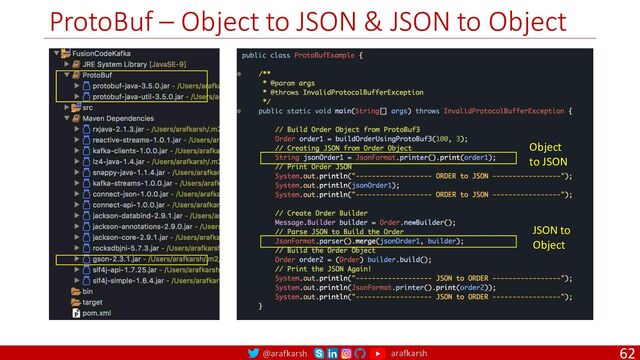 @arafkarsh arafkarsh
ProtoBuf – Object to JSON & JSON to Object
62
Object
to JSON
JSON to
Object

