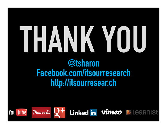 THANK YOU
@tsharon
Facebook.com/itsourresearch
http://itsourresear.ch
