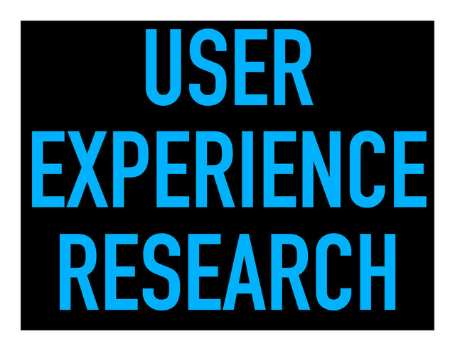 USER
EXPERIENCE
RESEARCH
