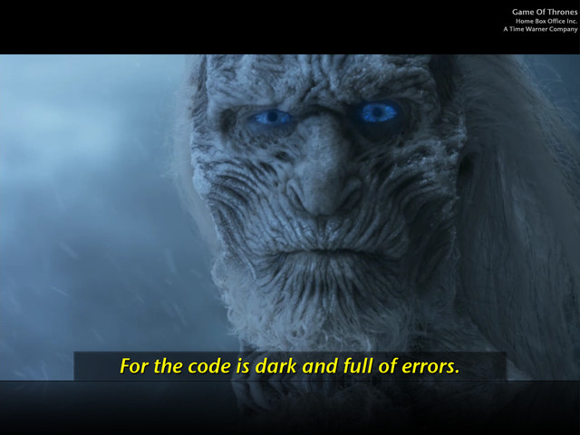 For the code is dark and full of errors.
Game Of Thrones
Home Box Office Inc.
A Time Warner Company
