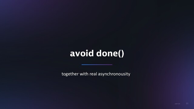 11
piotrl.net
avoid done()
together with real asynchronousity
