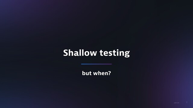 7
piotrl.net
Shallow testing
but when?
