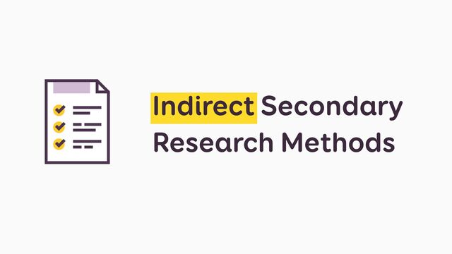 Indirect Secondary
Research Methods
