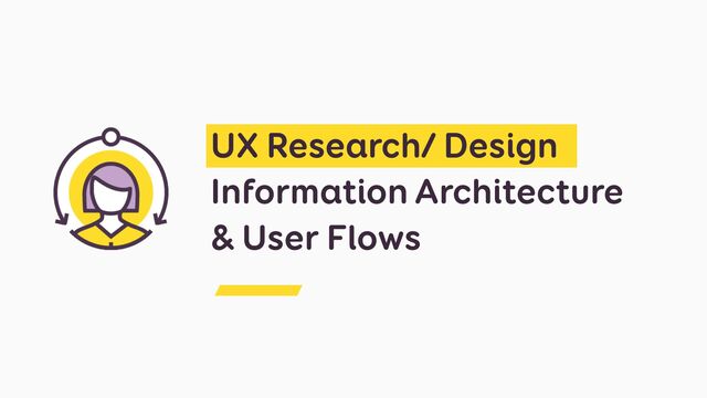 UX Research/ Design

Information Architecture
& User Flows
