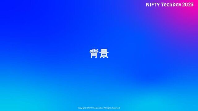 Copyright ©NIFTY Corporation All Rights Reserved.
背景
