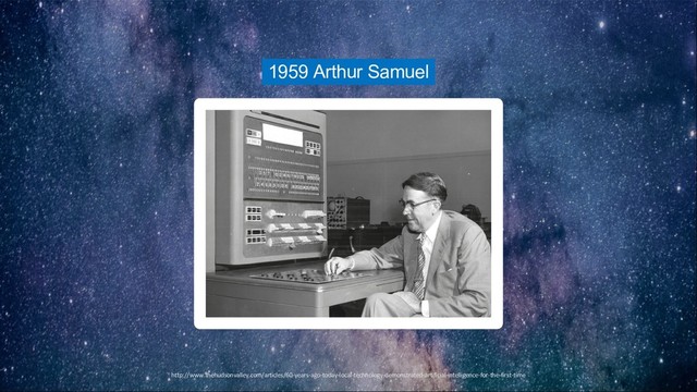 http://www.thehudsonvalley.com/articles/60-years-ago-today-local-technology-demonstrated-artificial-intelligence-for-the-first-time
1959 Arthur Samuel
