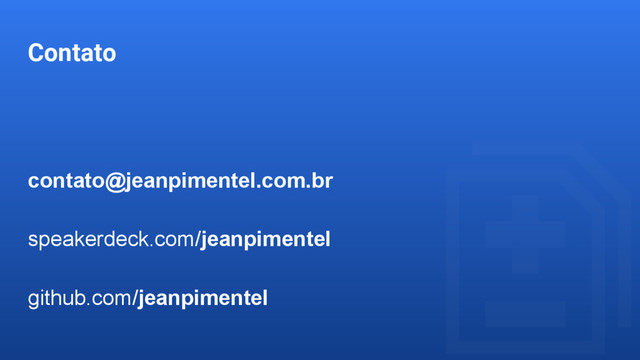 Contato
contato@jeanpimentel.com.br
speakerdeck.com/jeanpimentel
github.com/jeanpimentel
