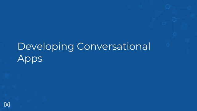 Developing Conversational
Apps
