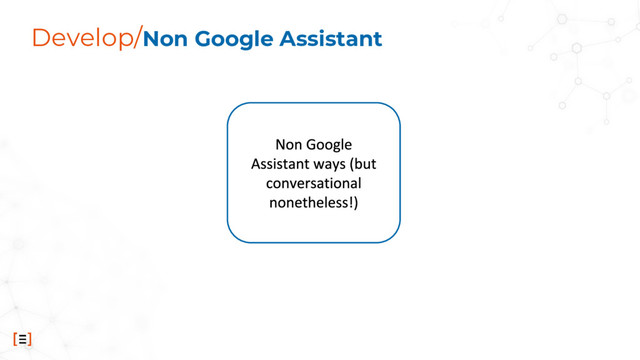 Develop/Non Google Assistant
