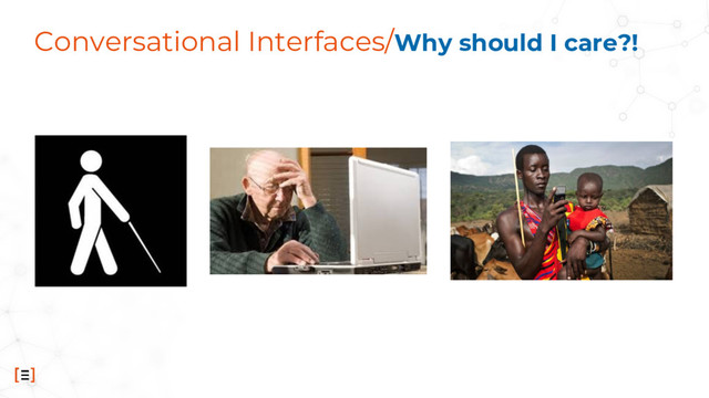 Conversational Interfaces/Why should I care?!
