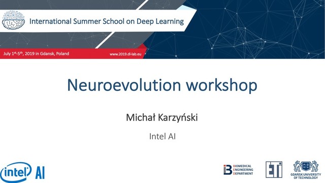 International Summer School on Deep Learning
Neuroevolution workshop
Michał Karzyński
Intel AI
