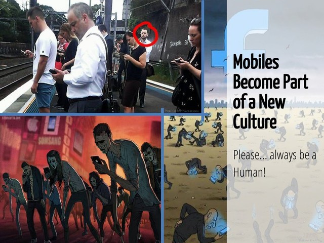 20 / 45
Mobiles
Become Part
of a New
Culture
Please... always be a
Human!
