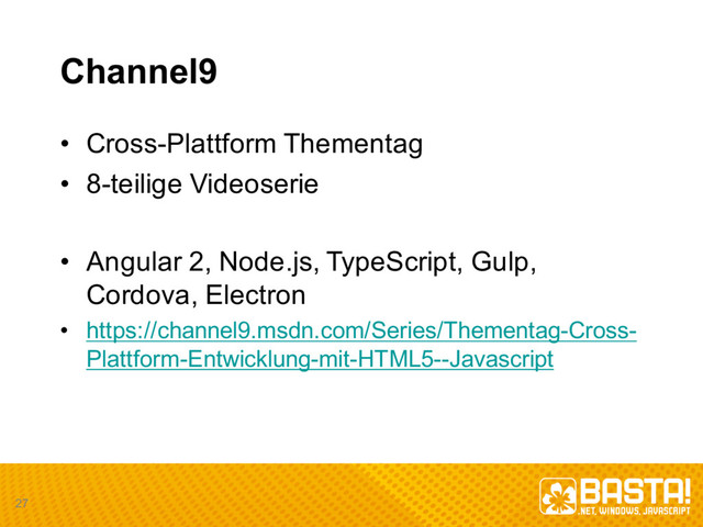 Channel9
• Cross-­Plattform Thementag
• 8-­teilige  Videoserie
• Angular  2,  Node.js,  TypeScript,  Gulp,  
Cordova,  Electron
• https://channel9.msdn.com/Series/Thementag-­Cross-­
Plattform-­Entwicklung-­mit-­HTML5-­-­Javascript
27
