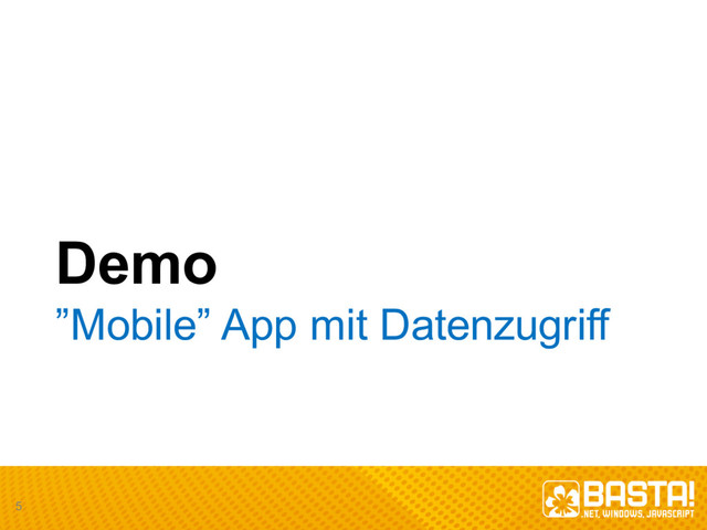 Demo
”Mobile”  App  mit Datenzugriff
5
