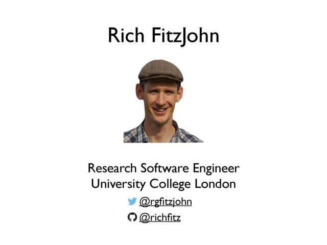 Rich FitzJohn
Research Software Engineer
University College London
@rgﬁtzjohn
@richﬁtz

