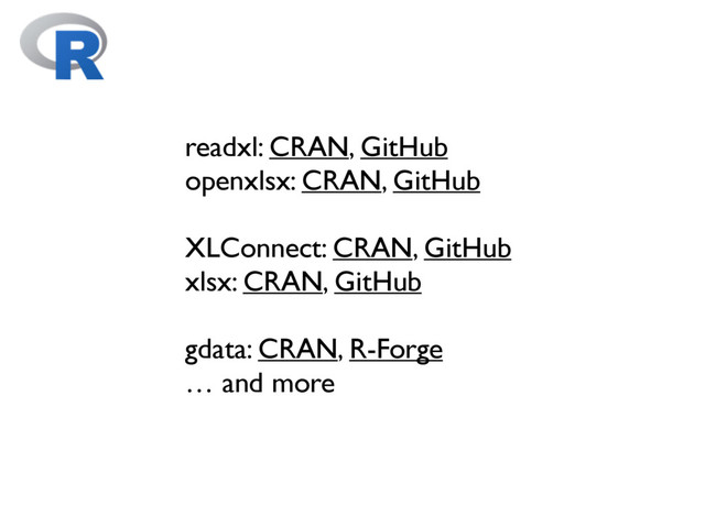 readxl: CRAN, GitHub
openxlsx: CRAN, GitHub
XLConnect: CRAN, GitHub
xlsx: CRAN, GitHub
gdata: CRAN, R-Forge
… and more
