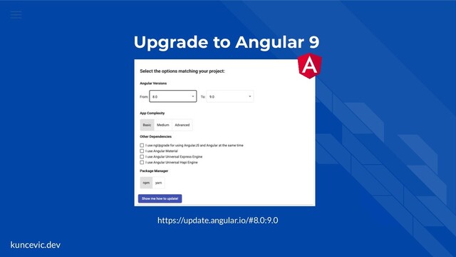 kuncevic.dev
Upgrade to Angular 9
https://update.angular.io/#8.0:9.0
