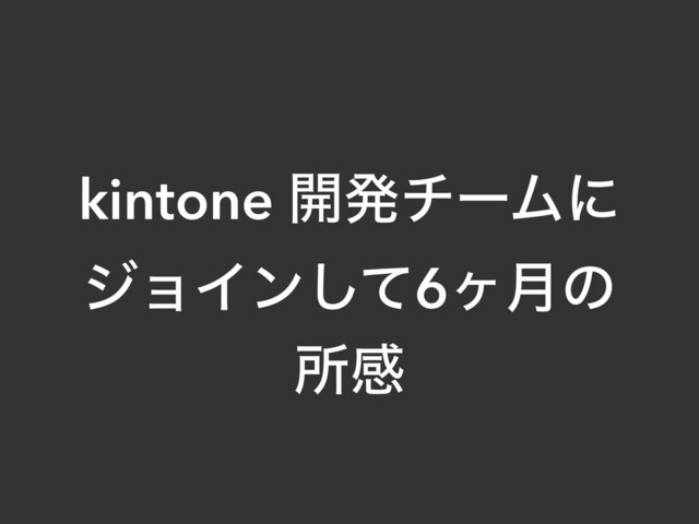 kintone ։ൃνʔϜʹ
δϣΠϯͯ͠6ϲ݄ͷ
ॴײ
