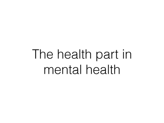 The health part in
mental health
