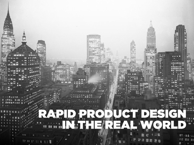 RAPID PRODUCT DESIGN
IN THE REAL WORLD
