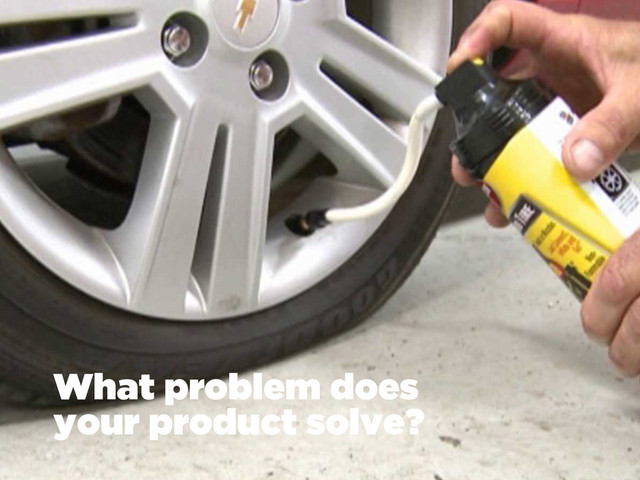 What problem does
your product solve?
