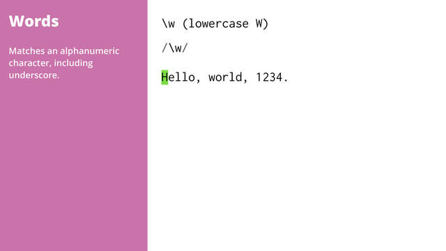 Words \w (lowercase W)
/\w/ 
Hello, world, 1234.
Matches an alphanumeric
character, including
underscore.
