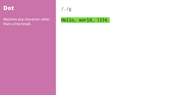 Dot /./g 
Hello, world, 1234.
Matches any character other
than a line break.
