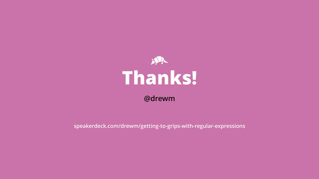 Thanks!
@drewm
speakerdeck.com/drewm/getting-to-grips-with-regular-expressions
