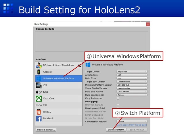 Build Setting for HoloLens2
①Universal Windows Platform
②Switch Platform
