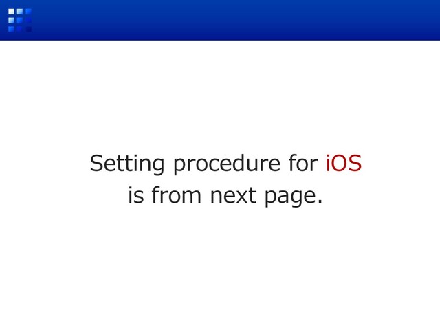 Setting procedure for iOS
is from next page.
