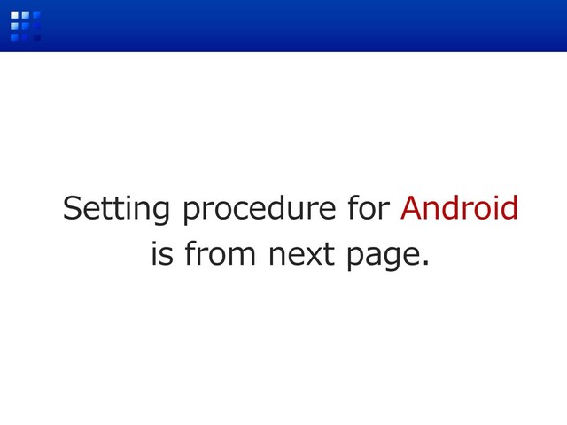 Setting procedure for Android
is from next page.
