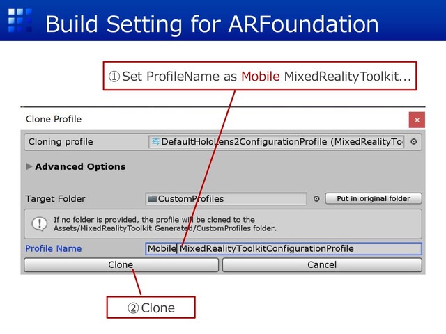 Build Setting for ARFoundation
①Set ProfileName as Mobile MixedRealityToolkit...
②Clone
