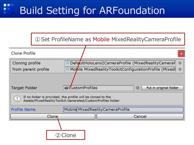 Build Setting for ARFoundation
①Set ProfileName as Mobile MixedRealityCameraProfile
②Clone

